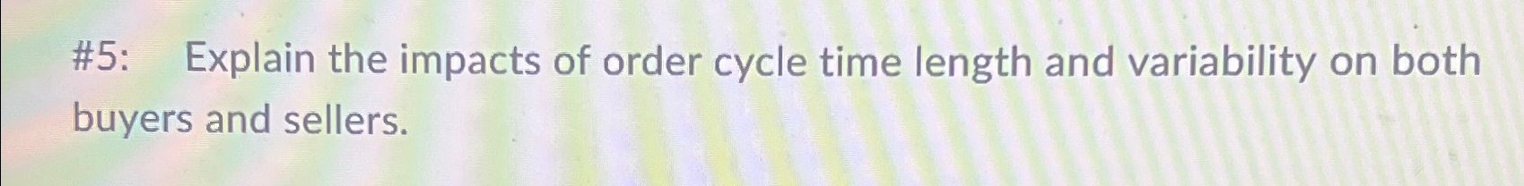  #5: Explain the impacts of order cycle time length and variability