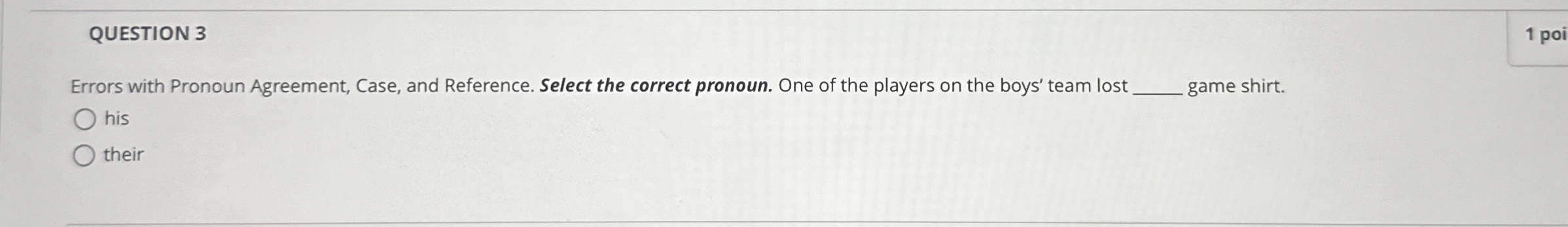  QUESTION 3 Errors with Pronoun Agreement, Case, and Reference. Select the