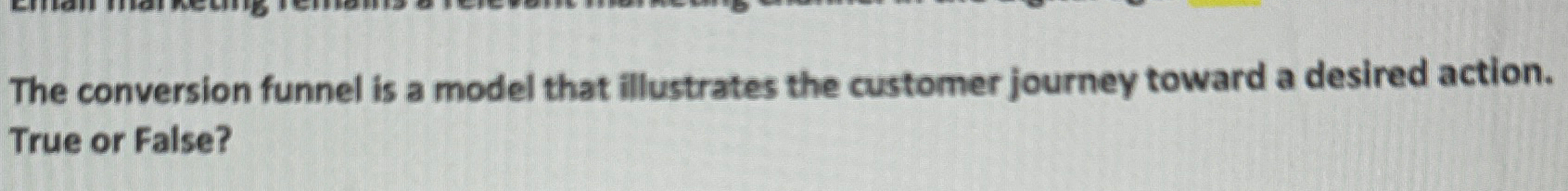  The conversion funnel is a model that illustrates the customer journey