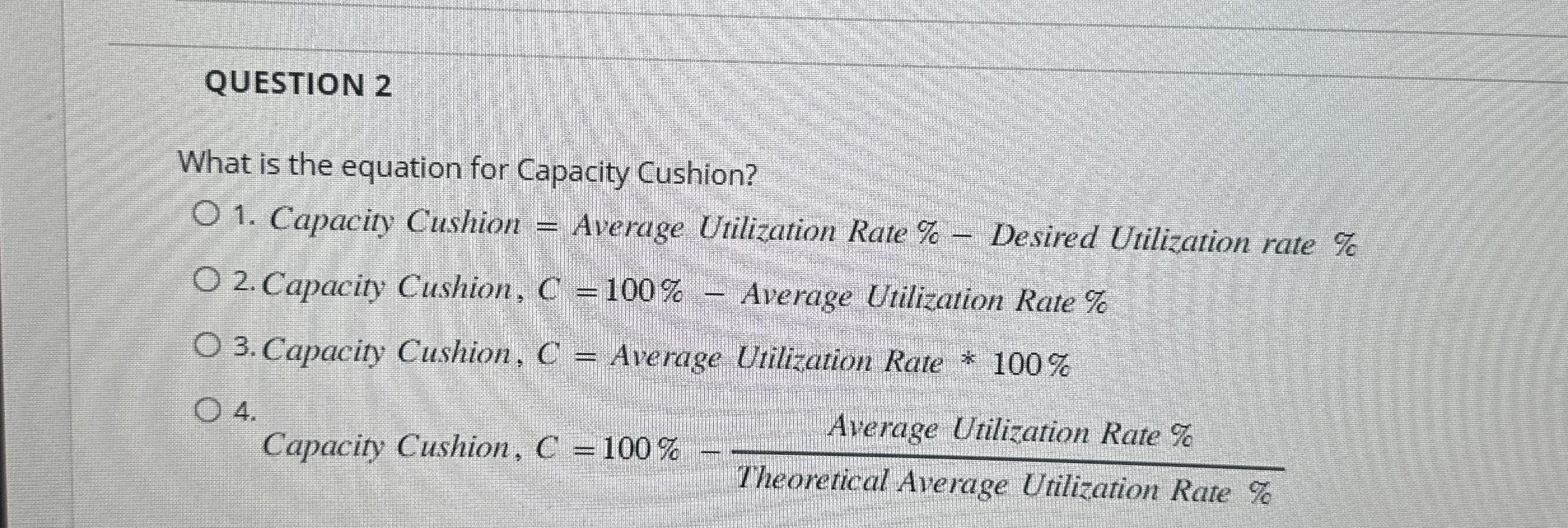  QUESTION 2 What is the equation for Capacity Cushion? Capacity Cushion
