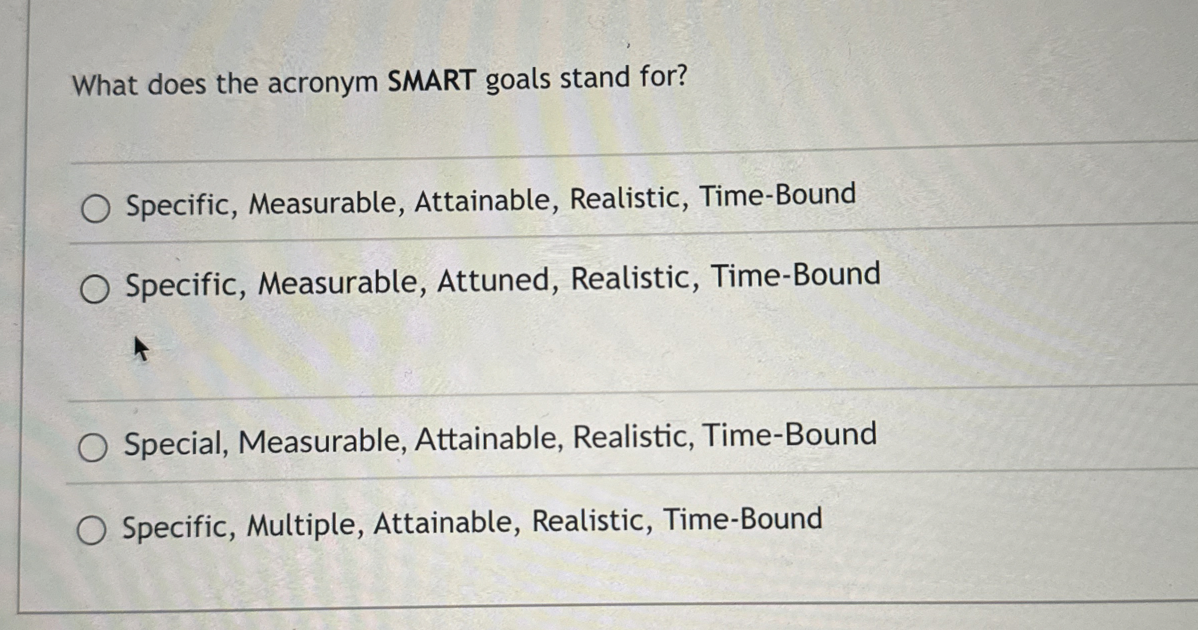  What does the acronym SMART goals stand for? Specific, Measurable, Attainable,