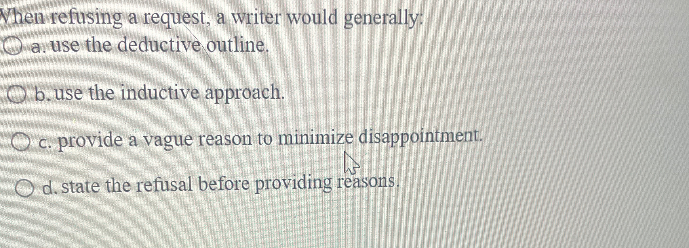  When refusing a request, a writer would generally: a. use the