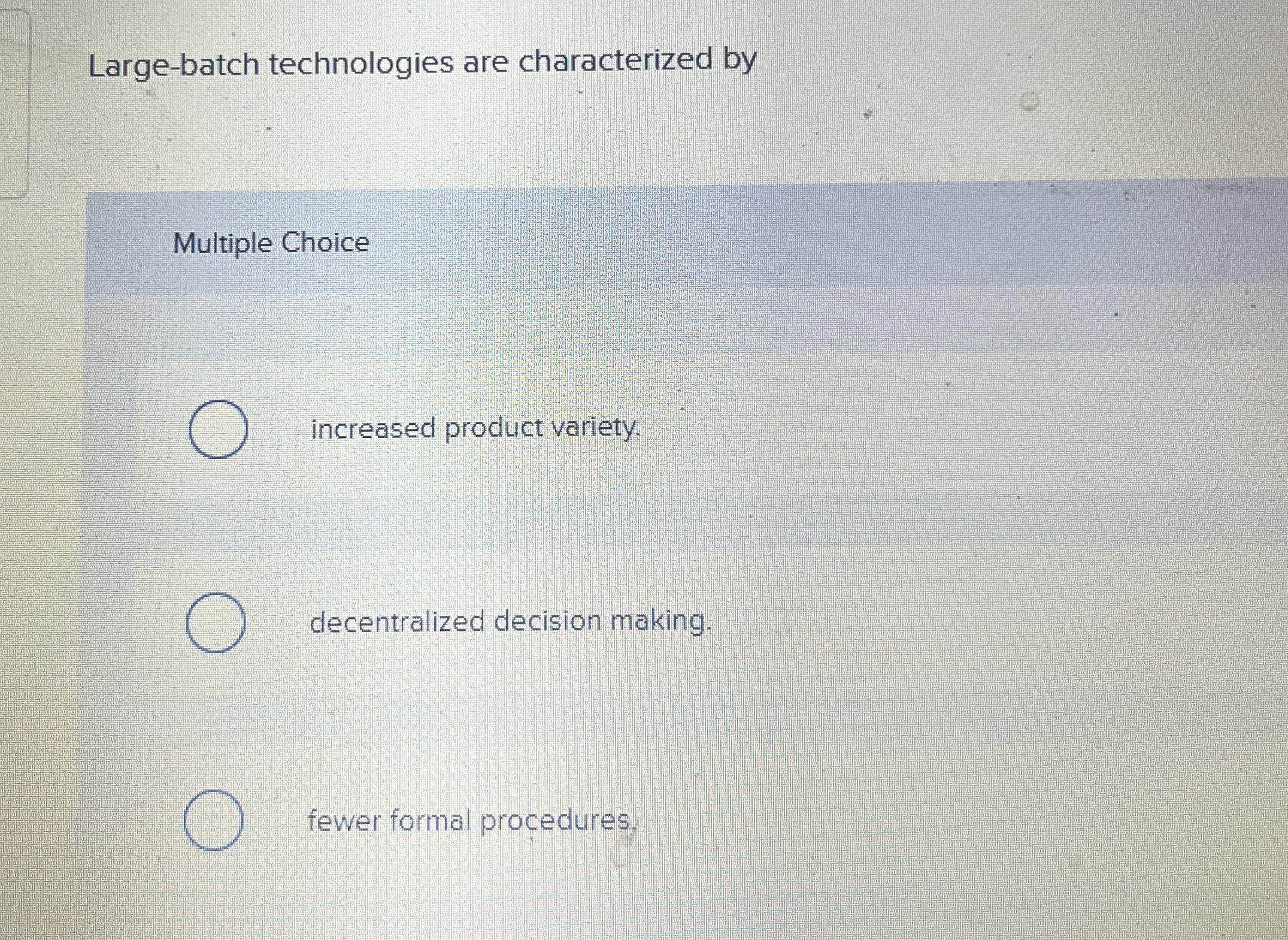  Large-batch technologies are characterized by Multiple Choice increased product variety. decentralized