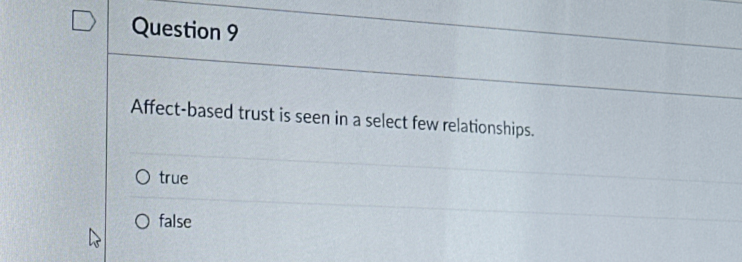  Question 9 Affect-based trust is seen in a select few relationships.