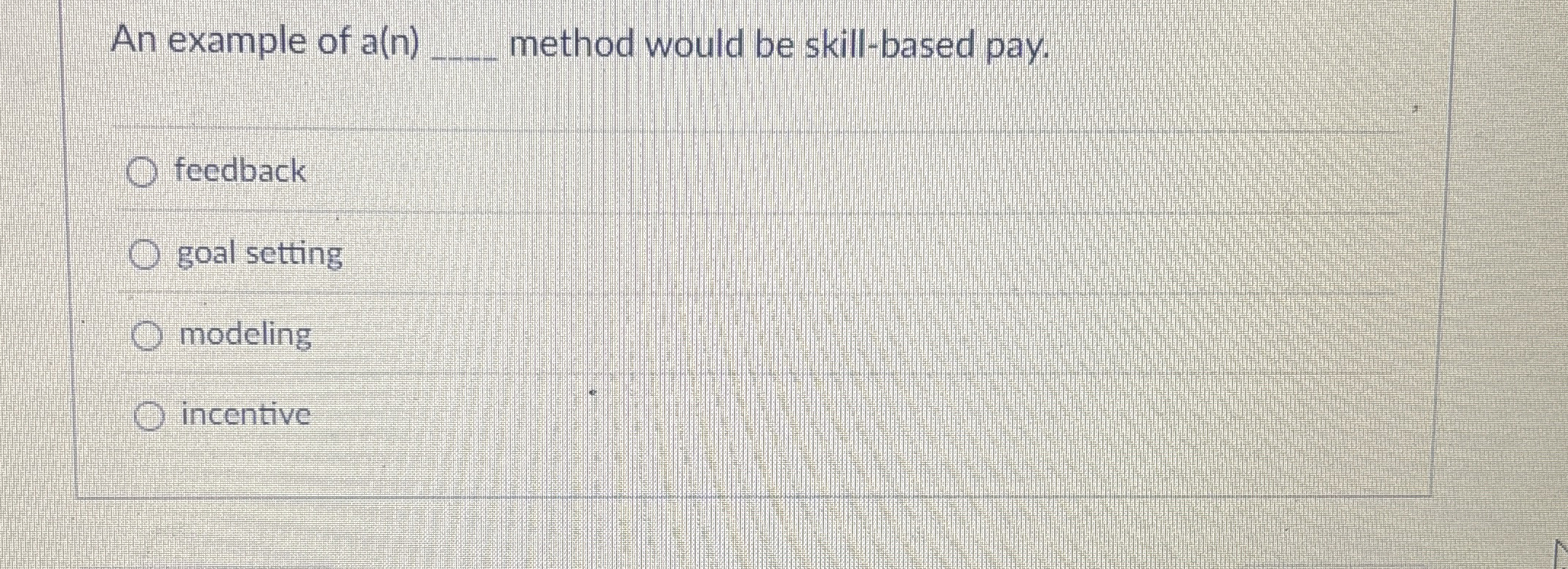  An example of a (n)q, method would be skill-based pay. feedback