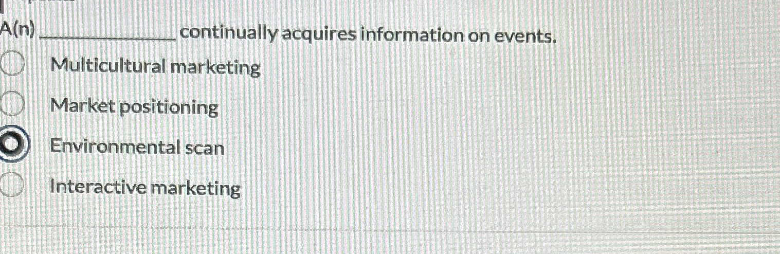  A(n) continually acquires information on events. Multicultural marketing Market positioning Environmental