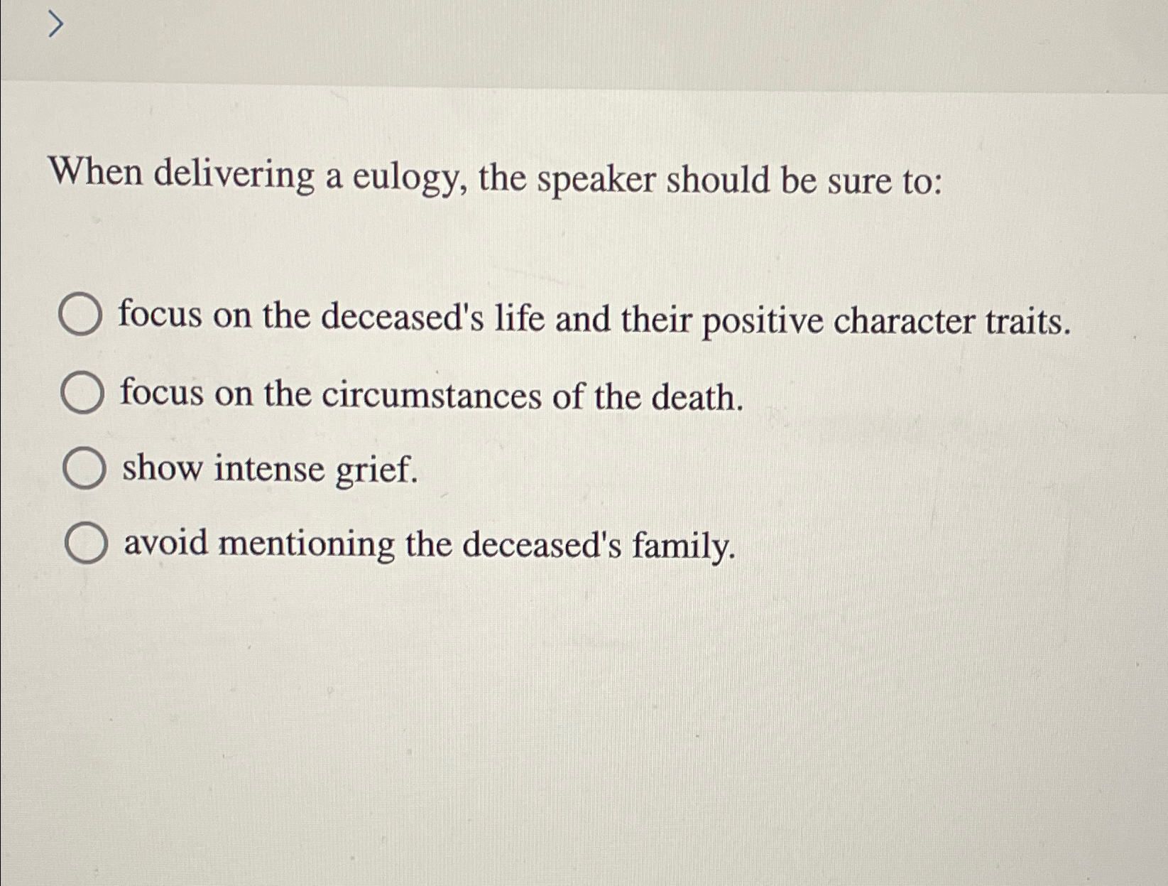  When delivering a eulogy, the speaker should be sure to: focus
