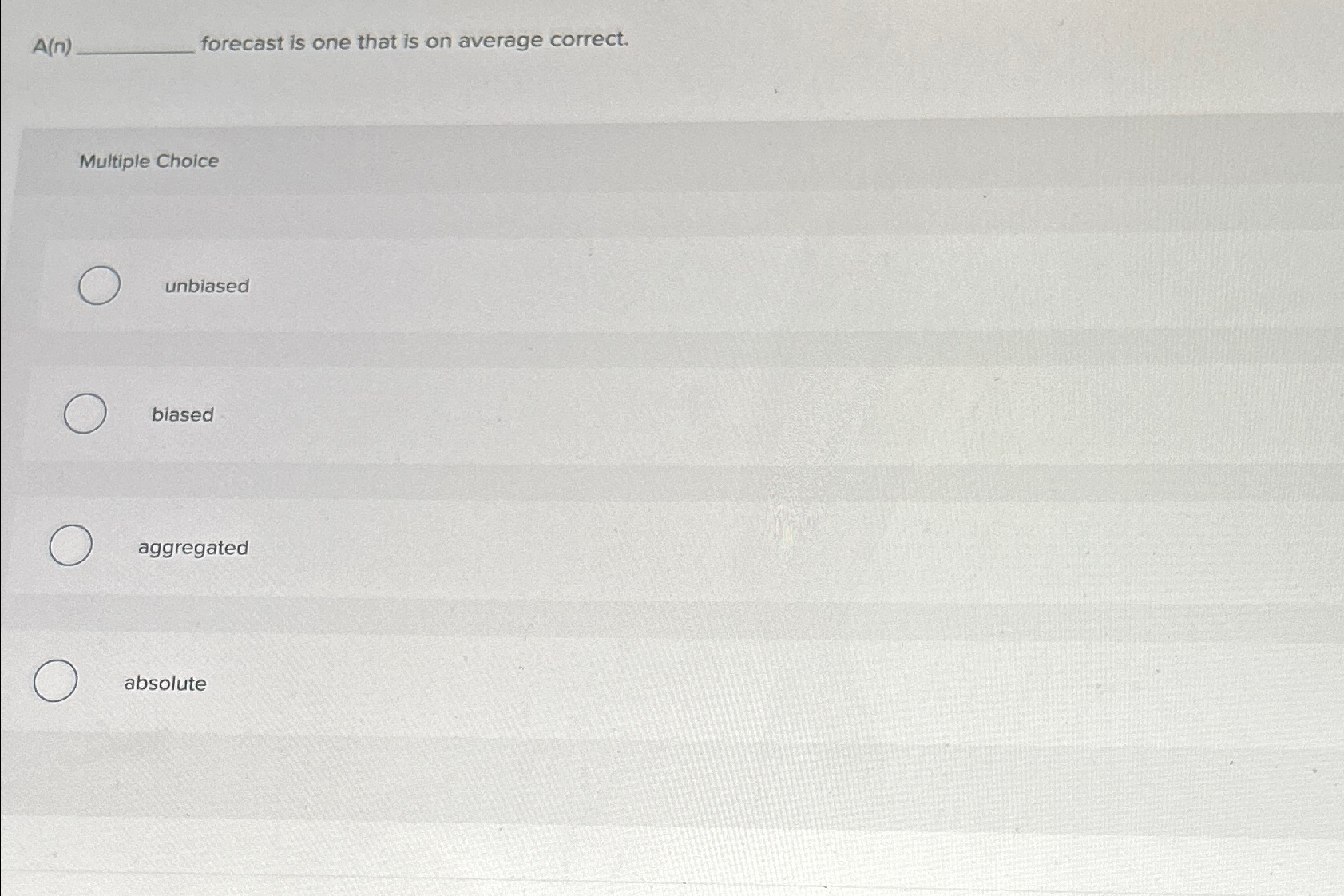  A(n) (a) forecast is one that is on average correct. Multiple
