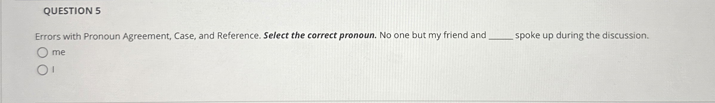  QUESTION 5 Errors with Pronoun Agreement, Case, and Reference. Select the