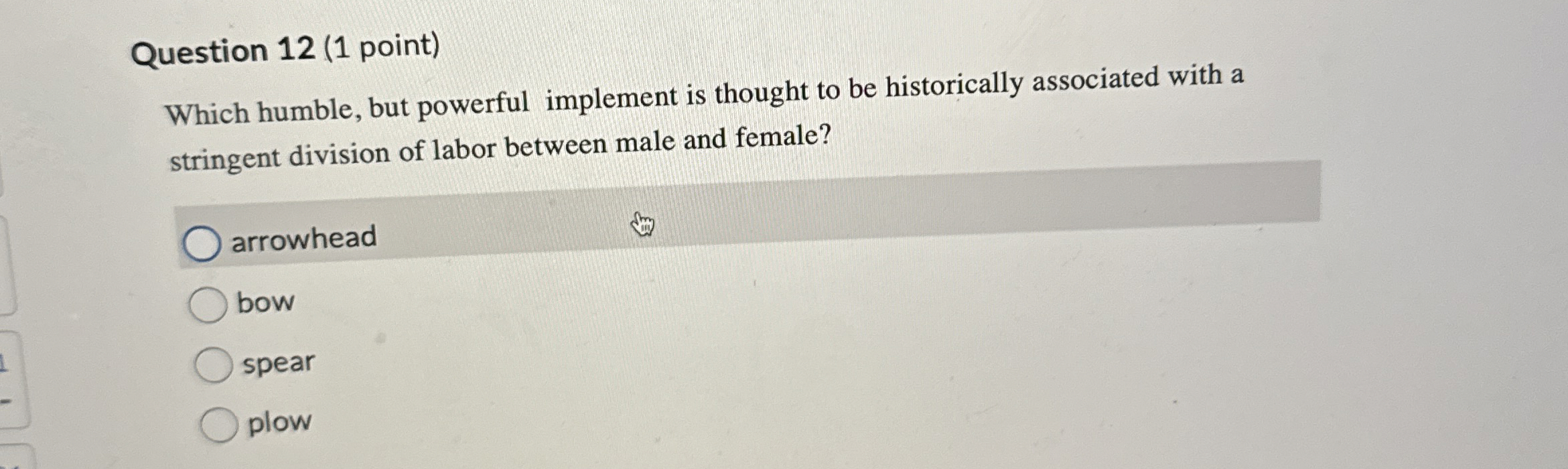  Question 12(1 point) Which humble, but powerful implement is thought to