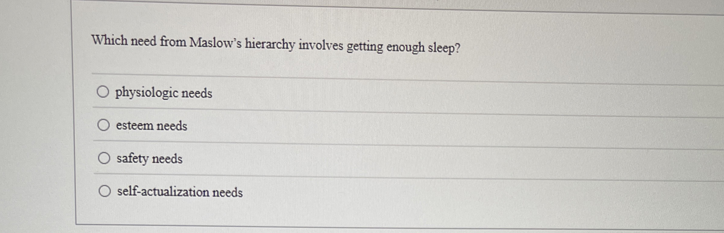  Which need from Maslow's hierarchy involves getting enough sleep? physiologic needs