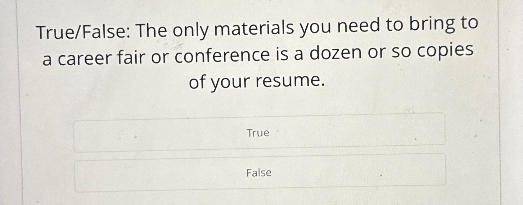  True/False: The only materials you need to bring to a career