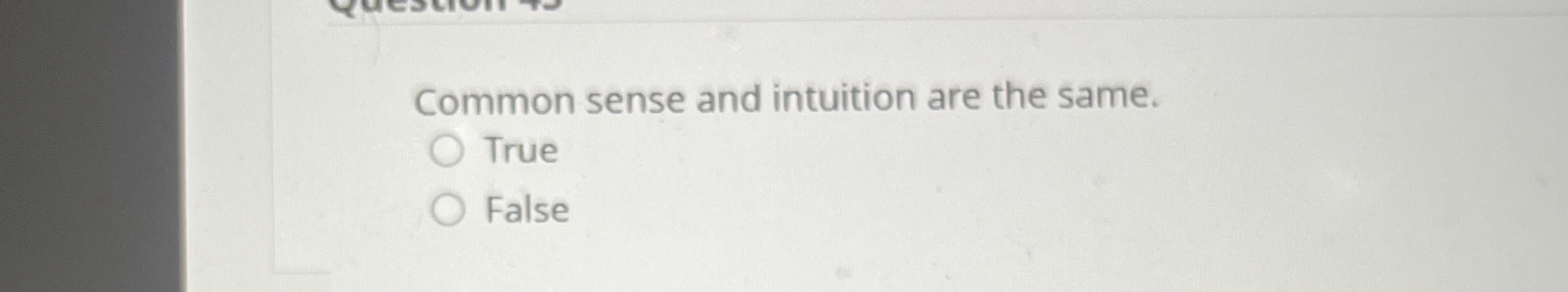  Common sense and intuition are the same. True False 