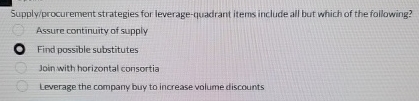  Supply/procurement strategies for leverage-quadrant items include all but which of the