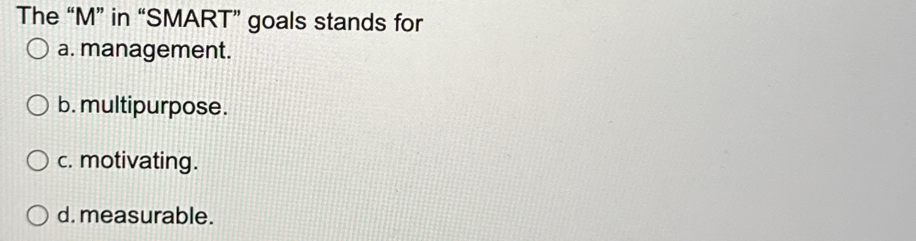  The "M" in "SMART" goals stands for a. management. b. multipurpose.