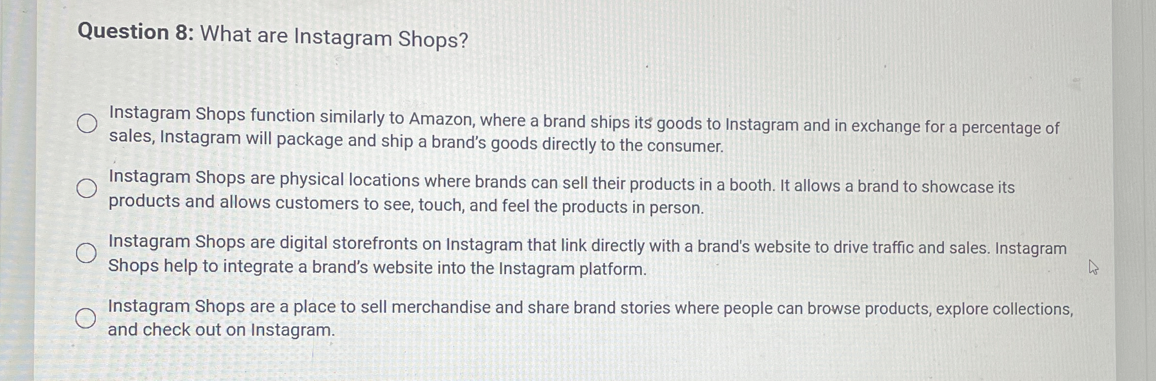  Question 8: What are Instagram Shops? Instagram Shops function similarly to