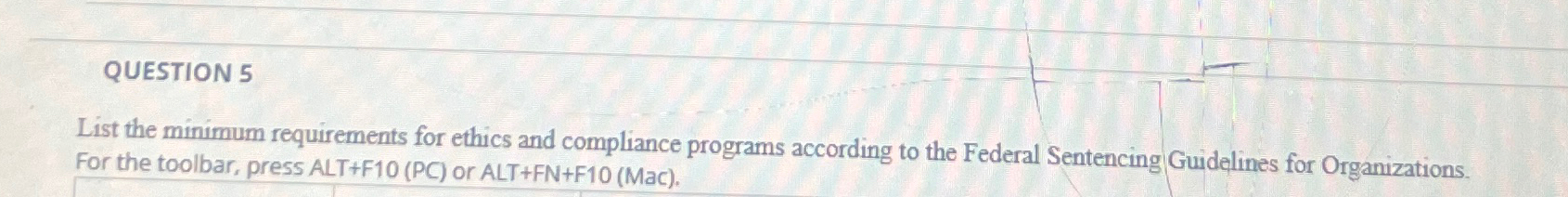  QUESTION 5 List the minimum requirements for ethics and compliance programs