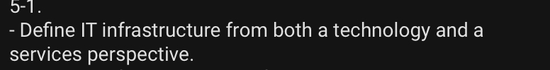  5-1. Define IT infrastructure from both a technology and a services