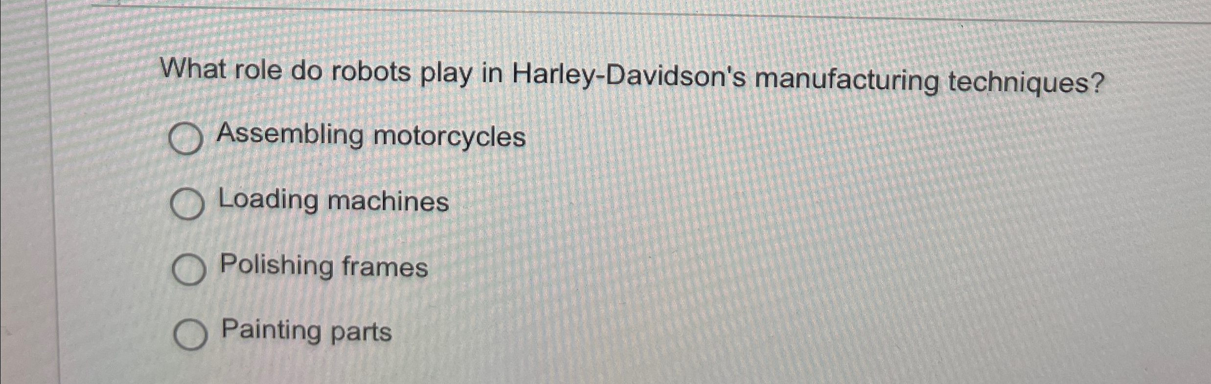  What role do robots play in Harley-Davidson's manufacturing techniques? Assembling motorcycles