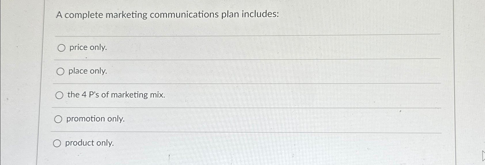  A complete marketing communications plan includes: price only. place only. the