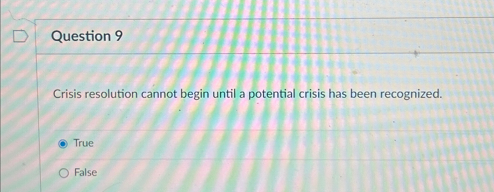  Question 9 Crisis resolution cannot begin until a potential crisis has