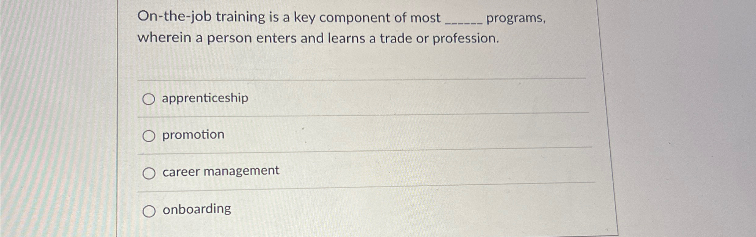  On-the-job training is a key component of most programs, wherein a