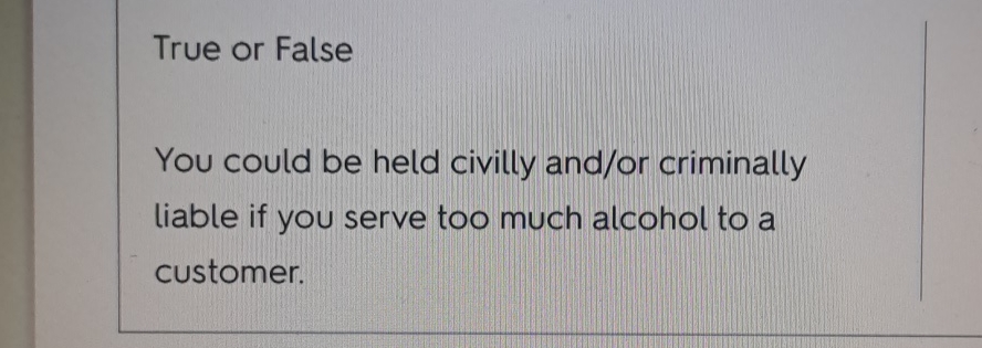  True or False You could be held civilly and/or criminally liable