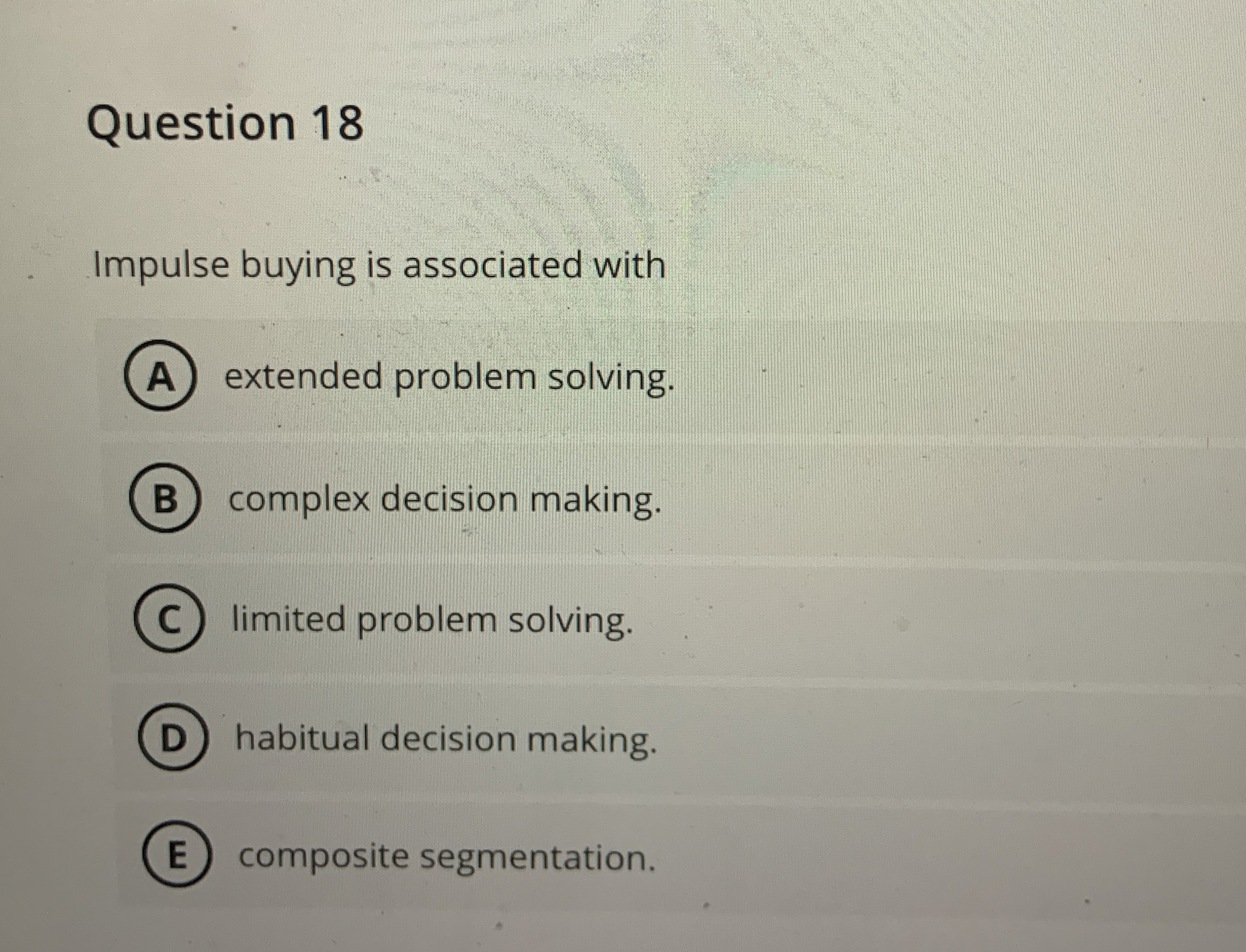  Question 18 Impulse buying is associated with extended problem solving. complex