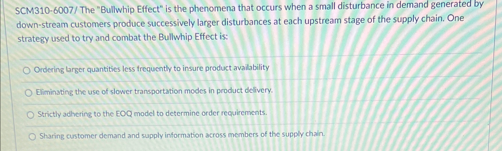  SCM310-6007/ The "Bullwhip Effect" is the phenomena that occurs when a