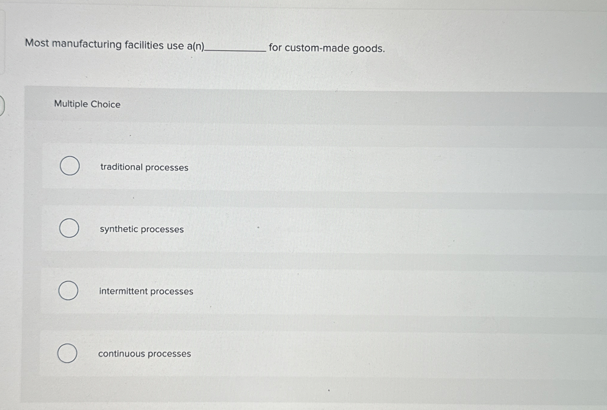  Most manufacturing facilities use a( n ; for custom-made goods. Multiple