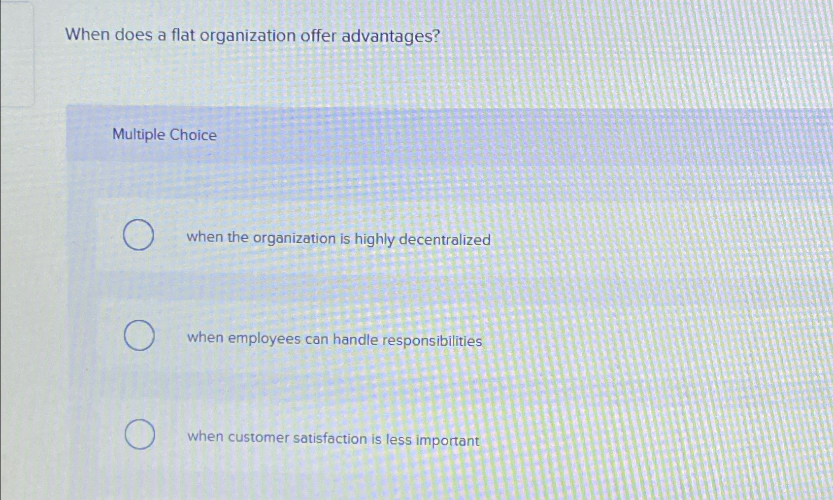  When does a flat organization offer advantages? Multiple Choice when the