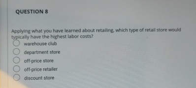 QUESTION 8 Applying what you have learned about retailing, which type