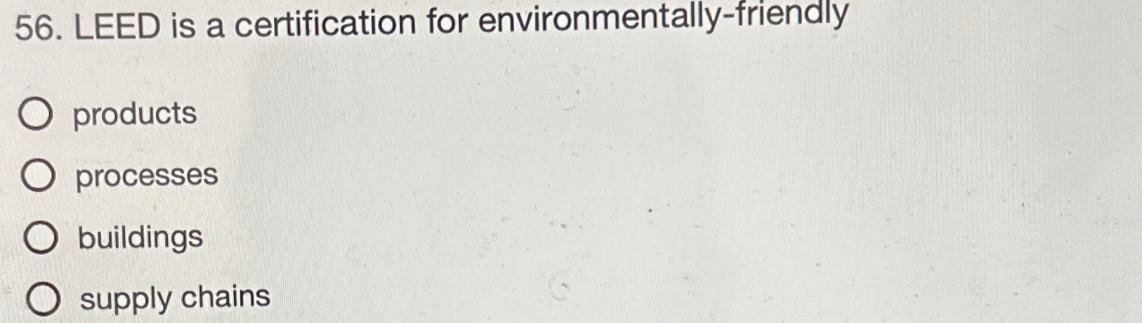  LEED is a certification for environmentally-friendly products processes buildings supply chains