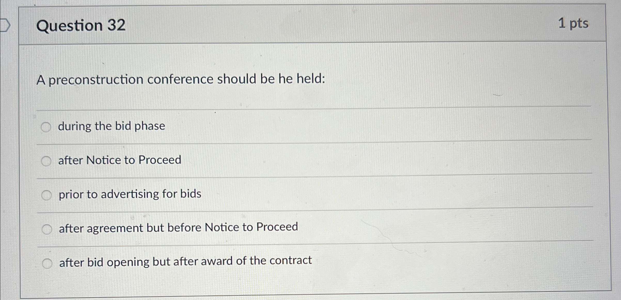  Question 32 1 pts A preconstruction conference should be he held: