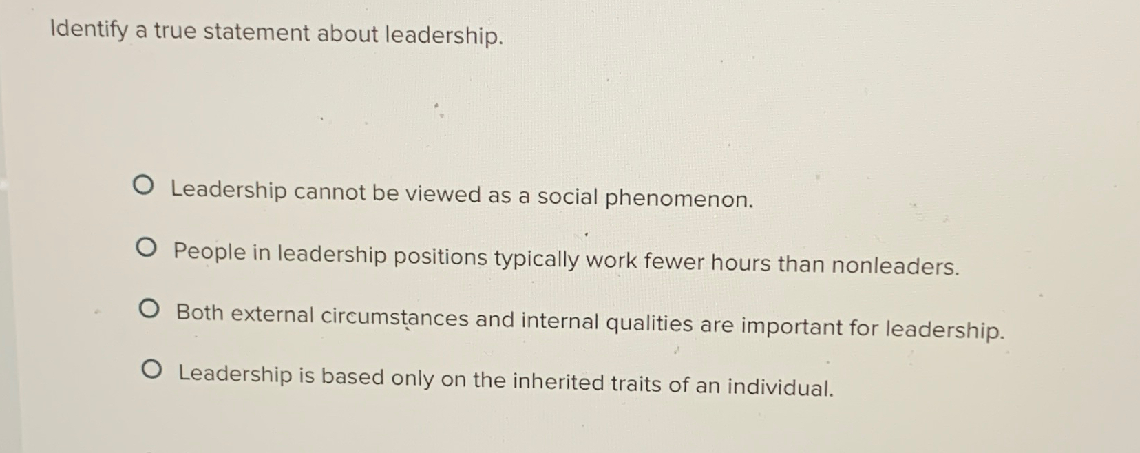  Identify a true statement about leadership. Leadership cannot be viewed as