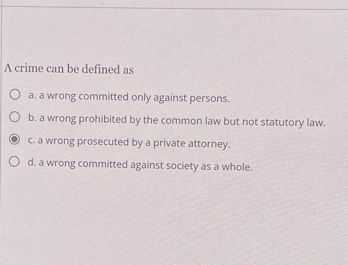  A crime can be defined as a. a wrong committed only