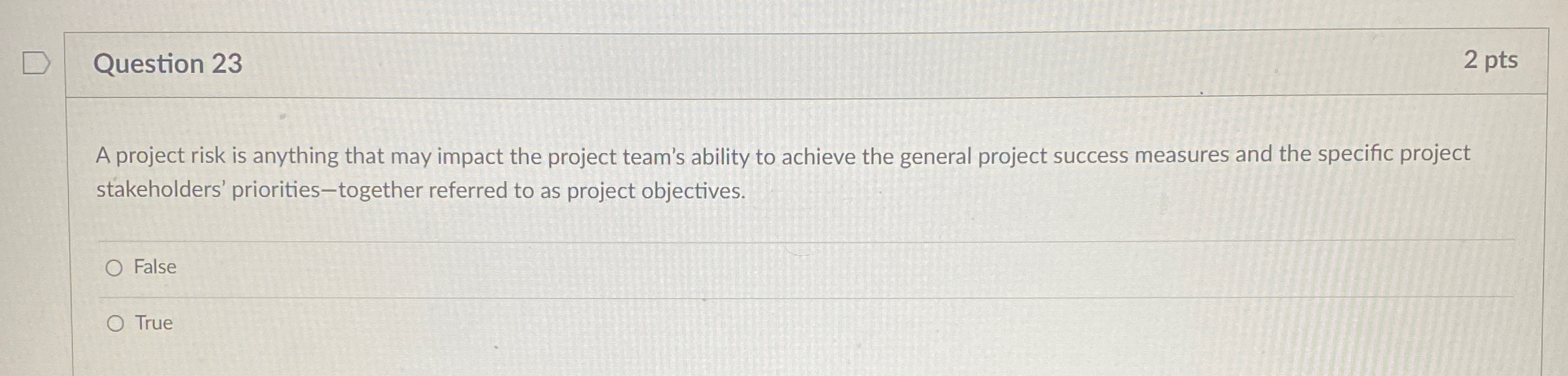 Question 23 2 pts A project risk is anything that may