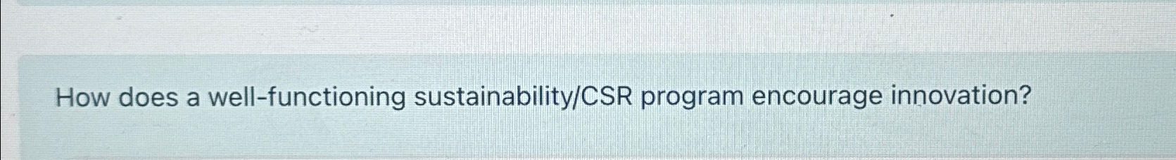  How does a well-functioning sustainability/CSR program encourage innovation? 