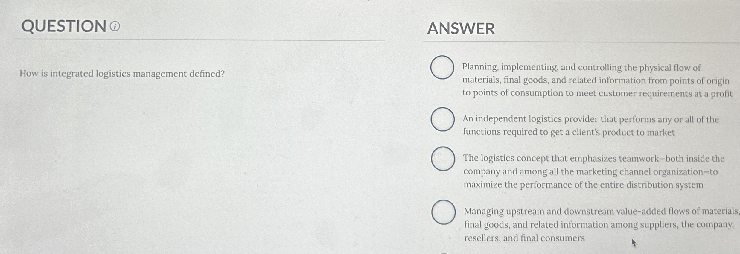  QUESTION ANSWER How is integrated logistics management defined? Planning, implementing, and