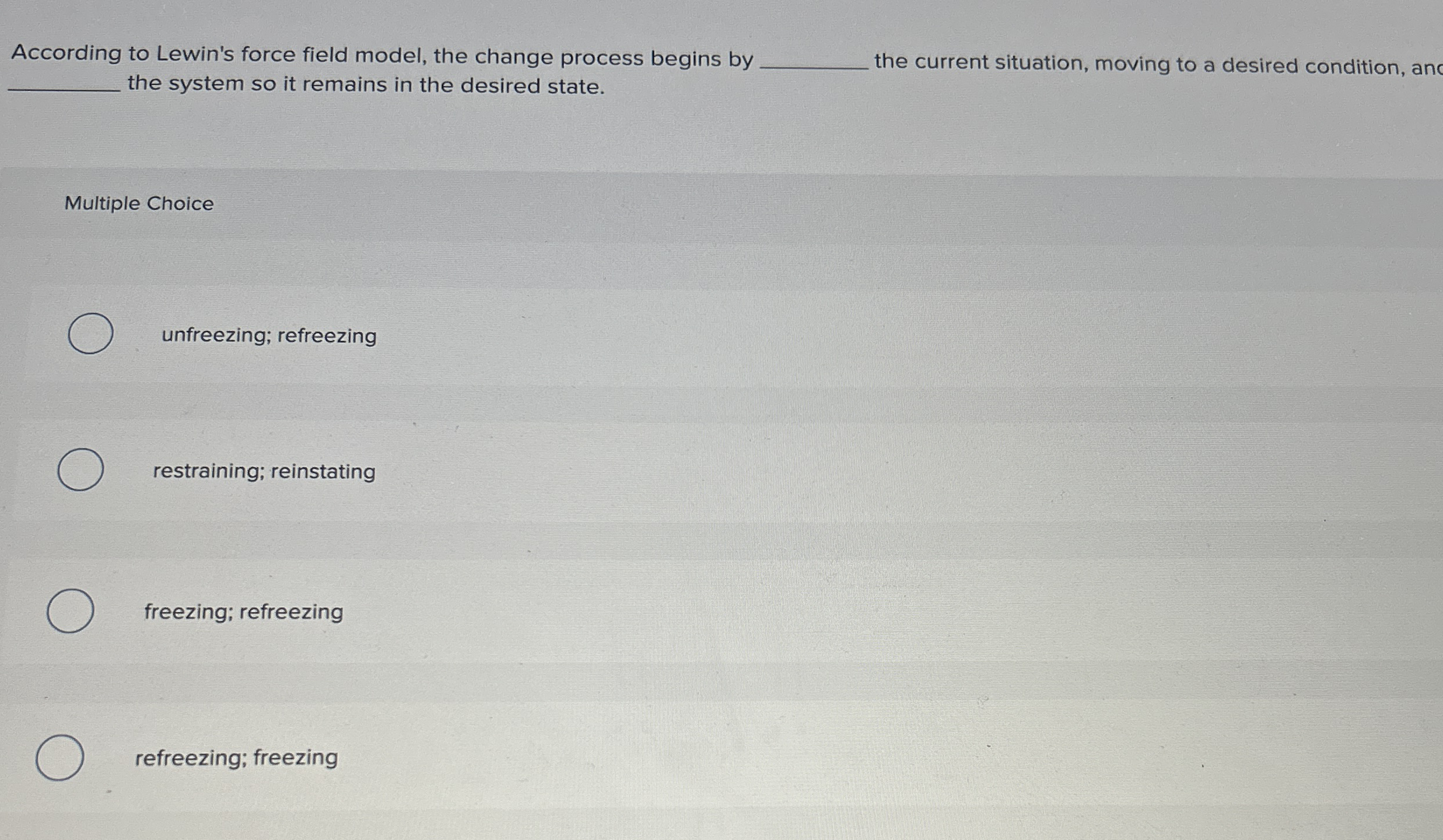  According to Lewin's force field model, the change process begins by