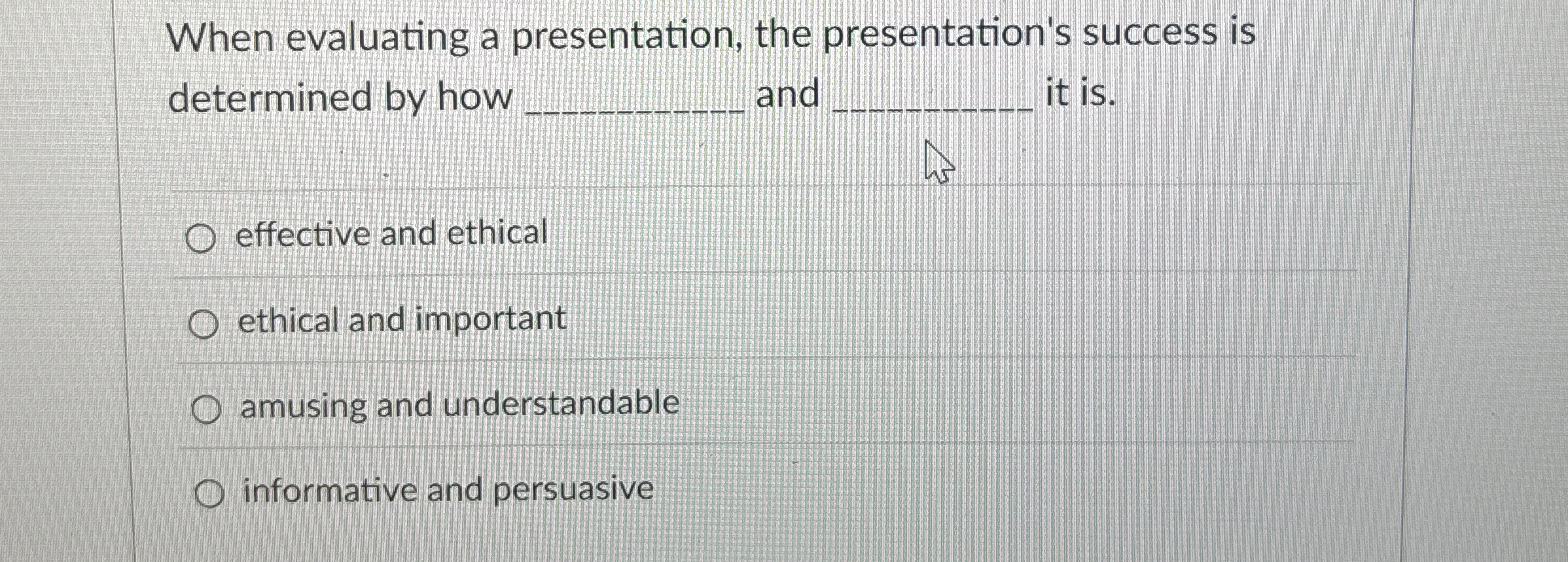  When evaluating a presentation, the presentation's success is determined by how