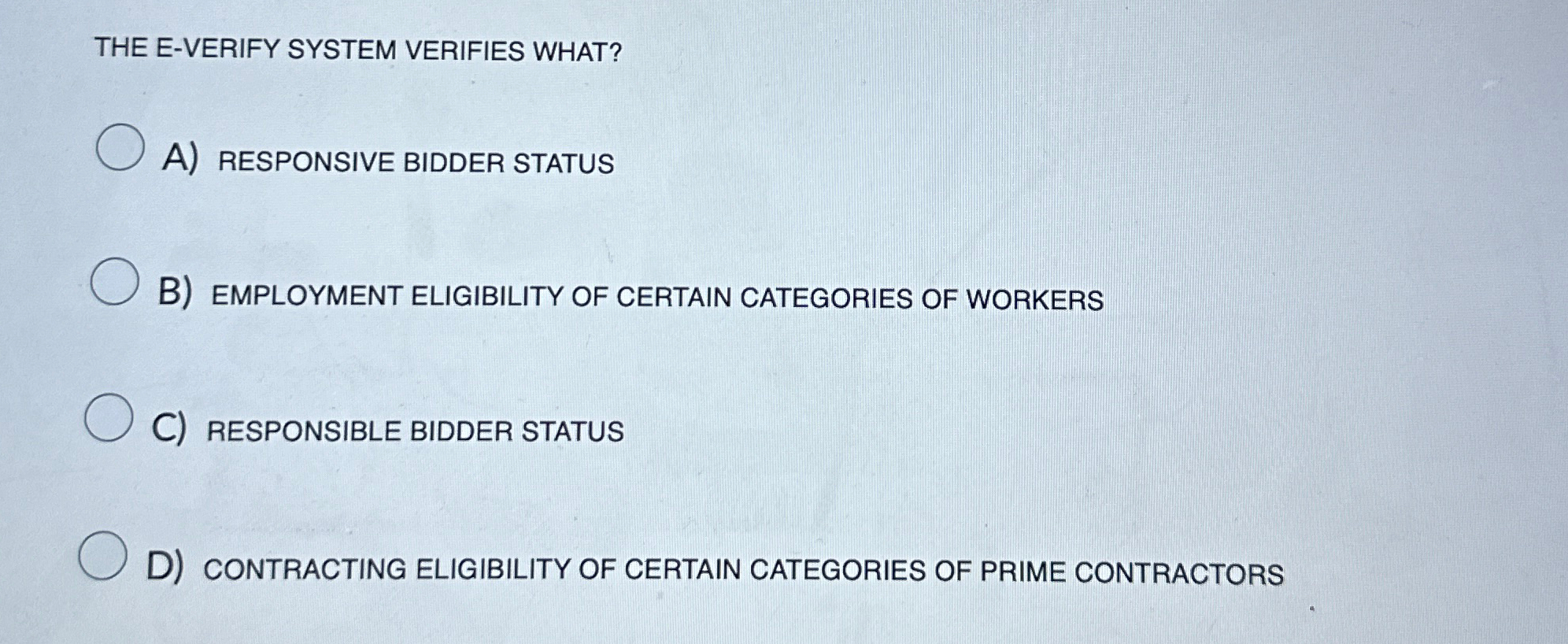  THE E-VERIFY SYSTEM VERIFIES WHAT? A) RESPONSIVE BIDDER STATUS B) EMPLOYMENT