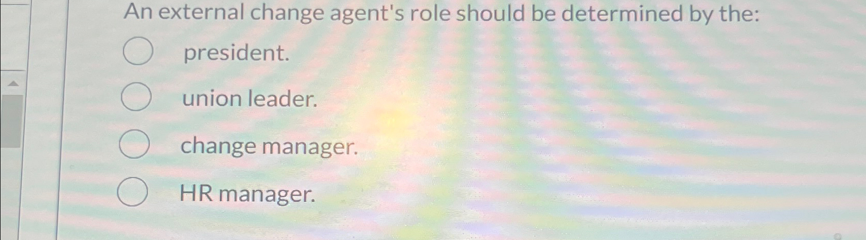  An external change agent's role should be determined by the: president.