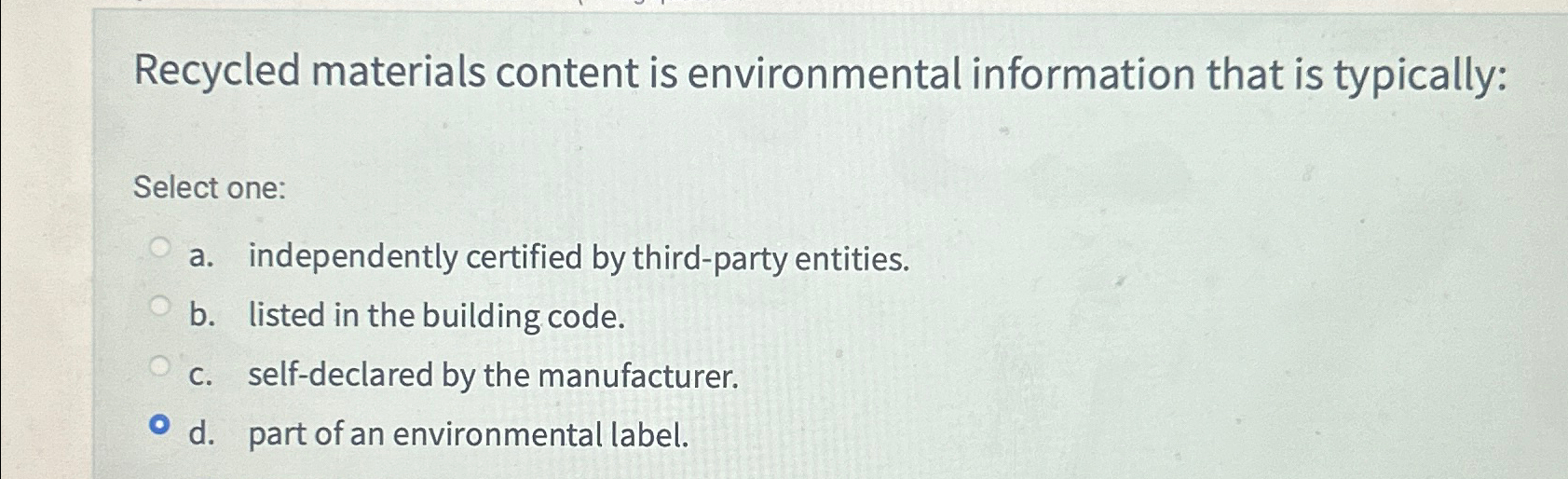  Recycled materials content is environmental information that is typically: Select one: