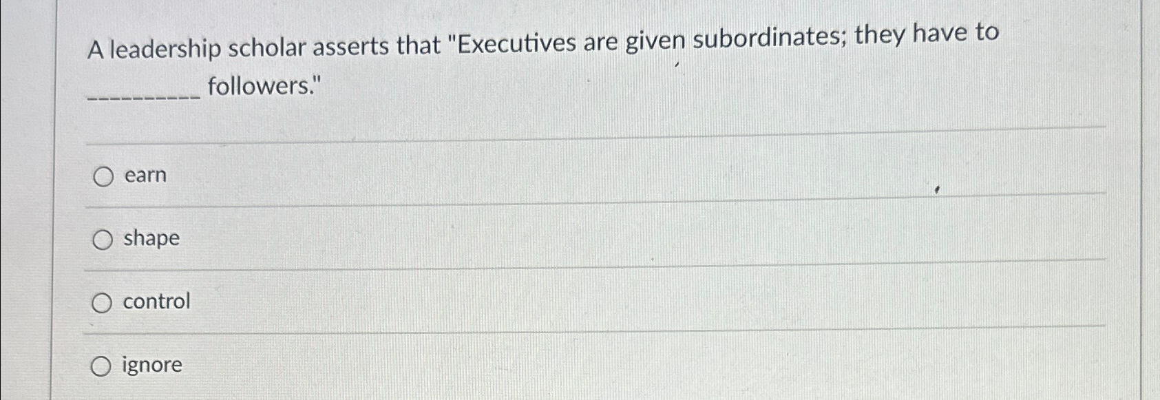  A leadership scholar asserts that "Executives are given subordinates; they have