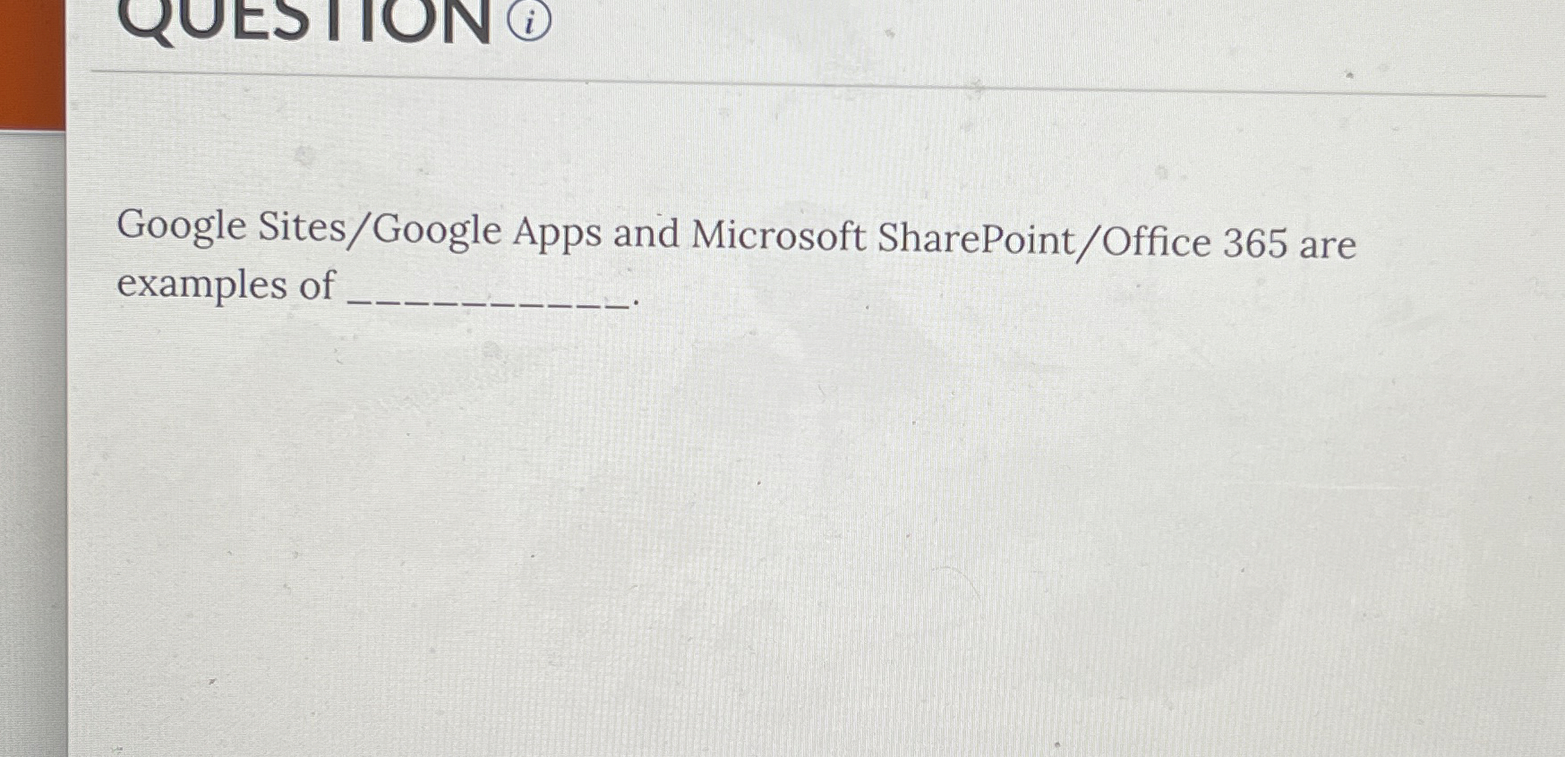  Google Sites/Google Apps and Microsoft SharePoint/Office 365 are examples of 