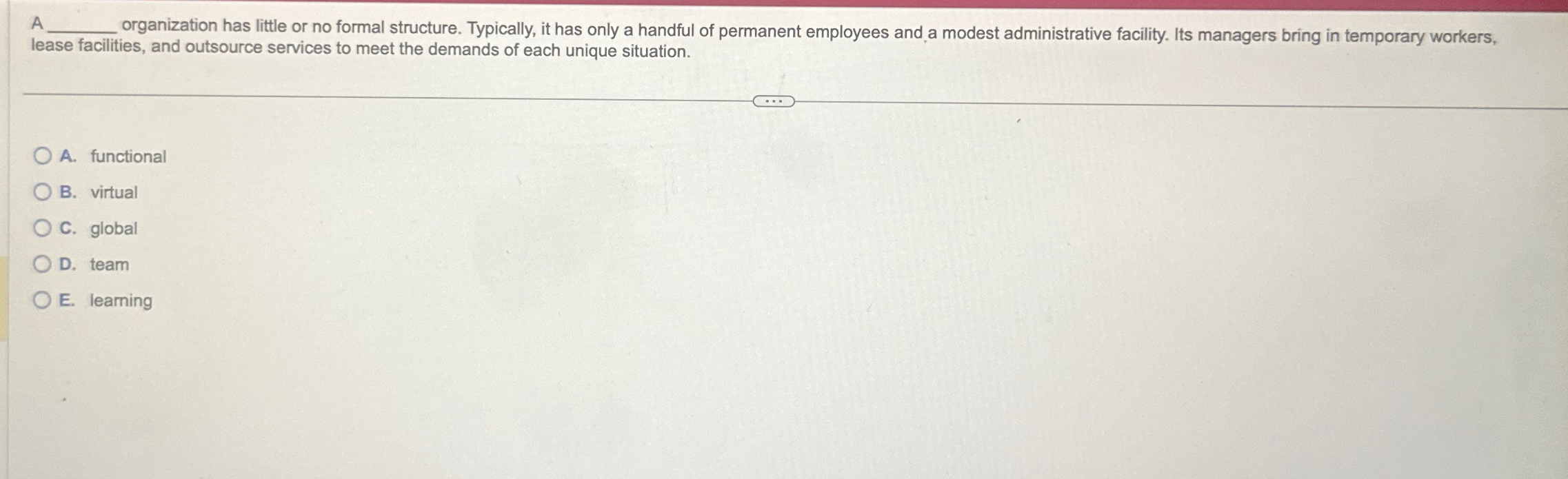  A organization has little or no formal structure. Typically, it has