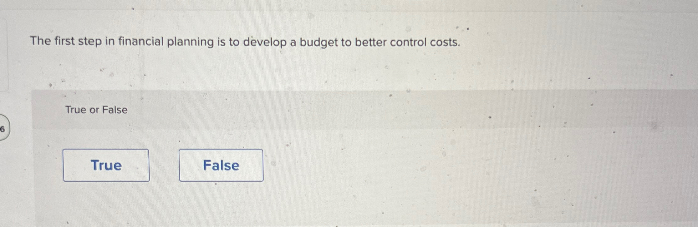  The first step in financial planning is to develop a budget