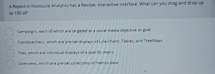  A Report in Hootsulte Analycics has a flexible, interactive interface. What