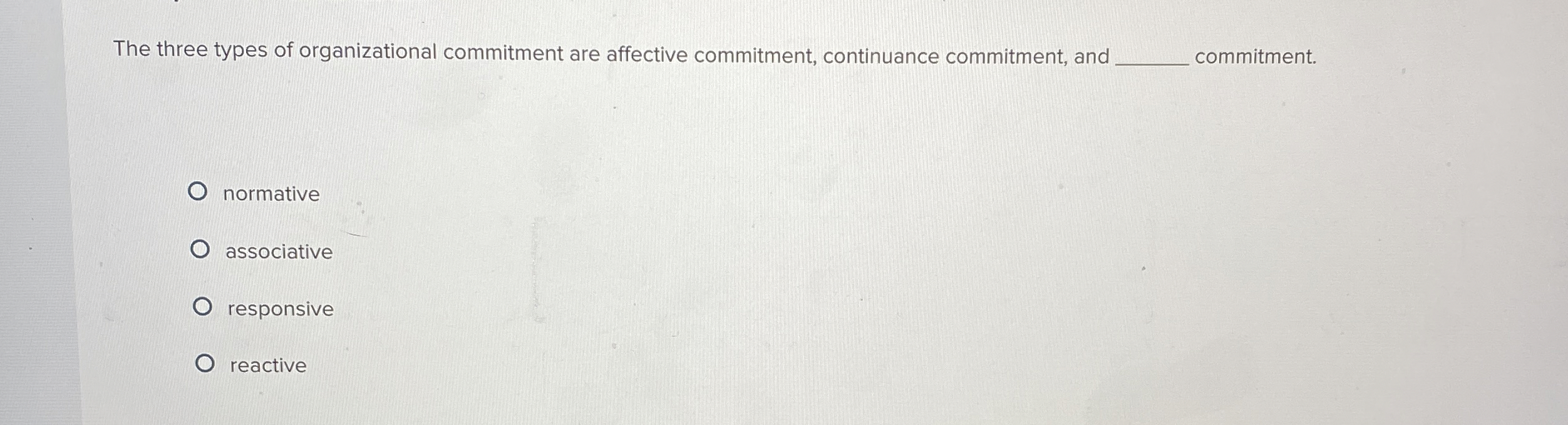 The three types of organizational commitment are affective commitment, continuance commitment,